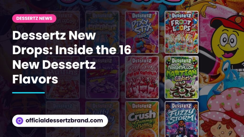 Dessertz New Drops: Inside the 16 New Dessertz Flavors