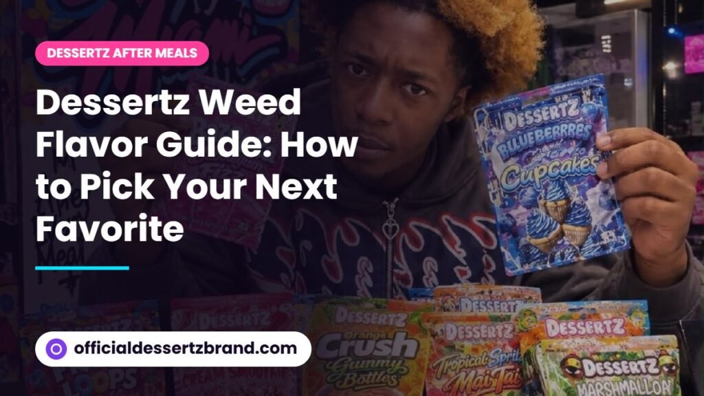 Dessertz Weed Flavor Guide: How to Pick Your Next Favorite