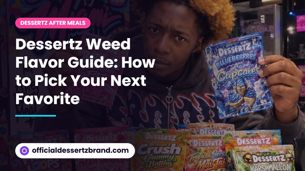 Dessertz Weed Flavor Guide: How to Pick Your Next Favorite - officialdessertzbrand.com